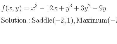 The f(x,y)=x^3-12x+y^3+3y^2-9y is Saddle(-2,1),Maximum(-2,-3),Minimum(2,1),Saddle(2,-3)